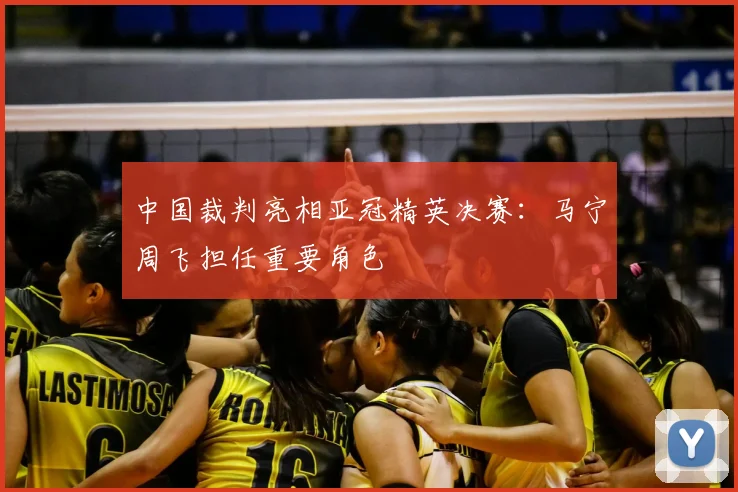 中国裁判亮相亚冠精英决赛：马宁周飞担任重要角色